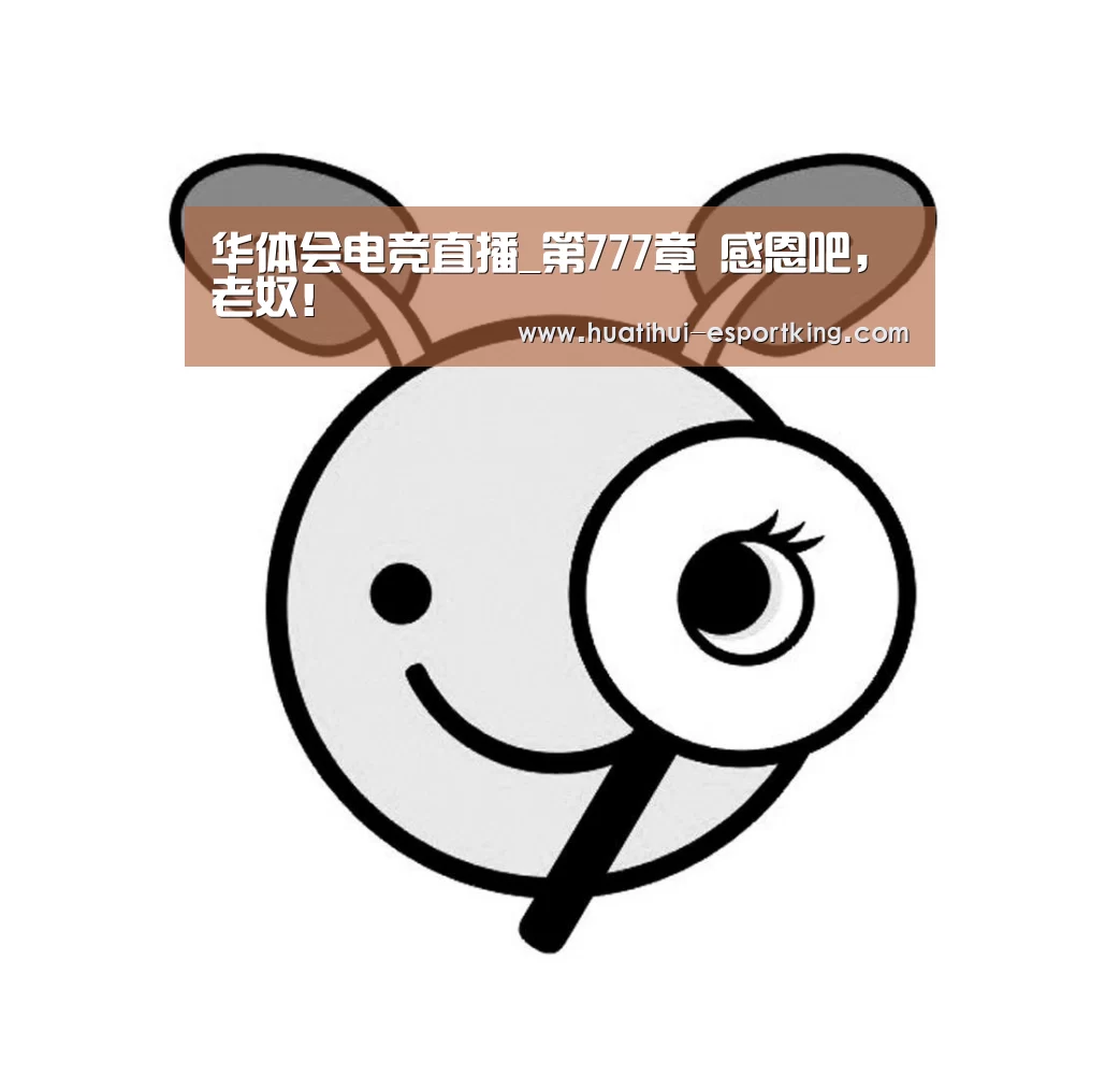 华体会电竞直播_第777章 感恩吧,老奴!(图3) 华体会电竞竞猜